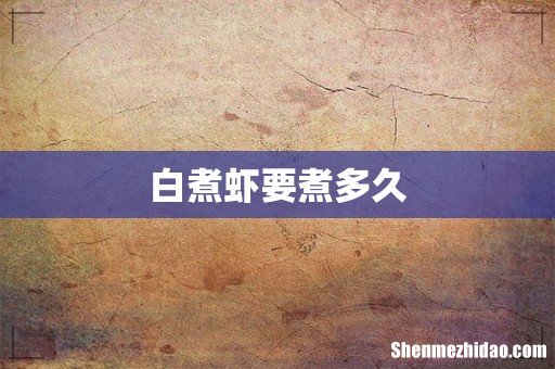 白煮虾要煮多久