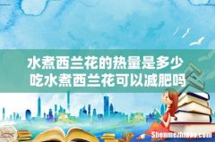 水煮西兰花的热量是多少 吃水煮西兰花可以减肥吗