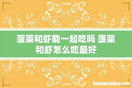 菠菜和虾能一起吃吗 菠菜和虾怎么吃最好