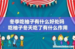冬季吃柚子有什么好处吗 吃柚子冬天吃了有什么作用