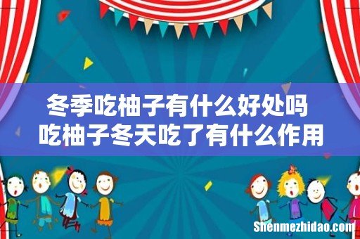 冬季吃柚子有什么好处吗 吃柚子冬天吃了有什么作用