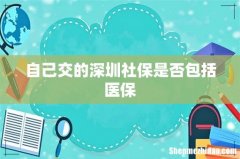 自己交的深圳社保是否包括医保