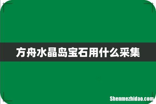 方舟水晶岛宝石用什么采集