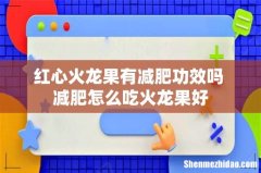 红心火龙果有减肥功效吗 减肥怎么吃火龙果好