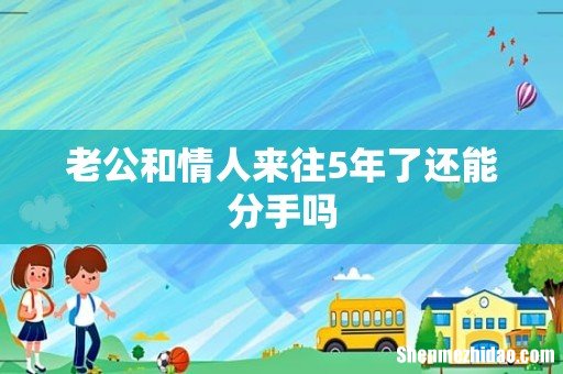 老公和情人来往5年了还能分手吗