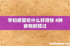 孕妇感冒吃什么好得快 8种食物别错过