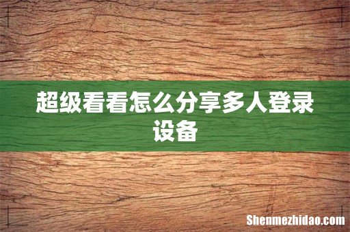 超级看看怎么分享多人登录设备