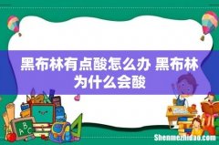 黑布林有点酸怎么办 黑布林为什么会酸