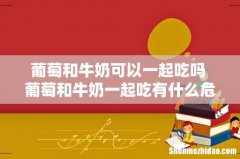 葡萄和牛奶可以一起吃吗 葡萄和牛奶一起吃有什么危害