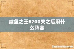 咸鱼之王6700关之后用什么阵容