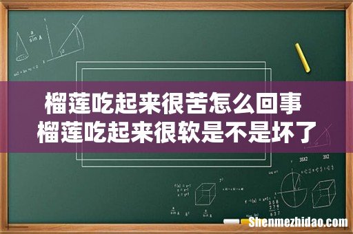 榴莲吃起来很苦怎么回事 榴莲吃起来很软是不是坏了