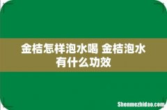 金桔怎样泡水喝 金桔泡水有什么功效
