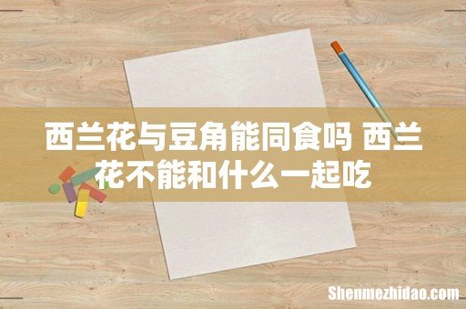 西兰花与豆角能同食吗 西兰花不能和什么一起吃