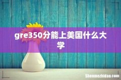 gre350分能上美国什么大学