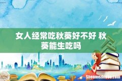 女人经常吃秋葵好不好 秋葵能生吃吗