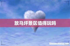 放马坪景区值得玩吗