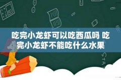 吃完小龙虾可以吃西瓜吗 吃完小龙虾不能吃什么水果