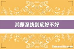 鸿蒙系统到底好不好