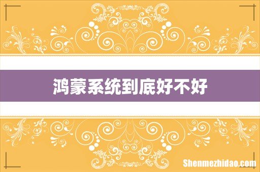 鸿蒙系统到底好不好