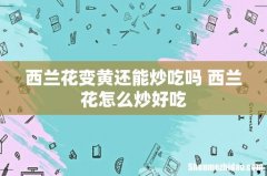 西兰花变黄还能炒吃吗 西兰花怎么炒好吃