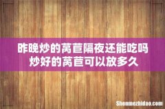 昨晚炒的莴苣隔夜还能吃吗 炒好的莴苣可以放多久