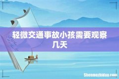 轻微交通事故小孩需要观察几天