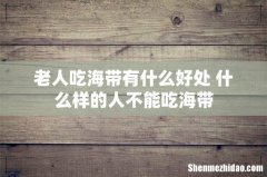 老人吃海带有什么好处 什么样的人不能吃海带
