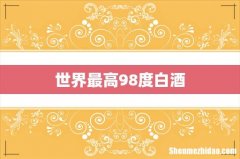 世界最高98度白酒