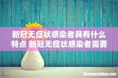 新冠无症状感染者具有什么特点 新冠无症状感染者需要治疗吗