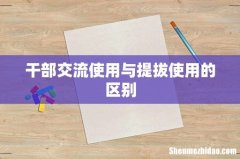 干部交流使用与提拔使用的区别