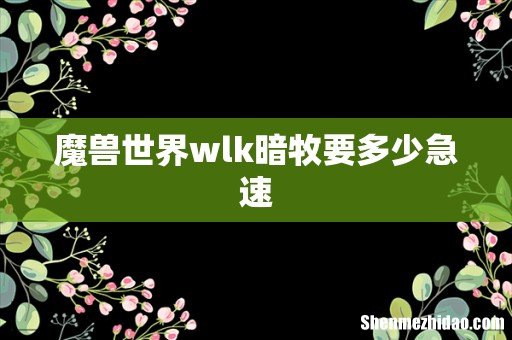 魔兽世界wlk暗牧要多少急速