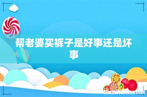 帮老婆买裤子是好事还是坏事