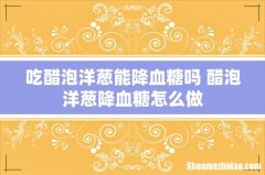 吃醋泡洋葱能降血糖吗 醋泡洋葱降血糖怎么做