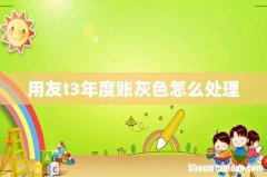 用友t3年度账灰色怎么处理