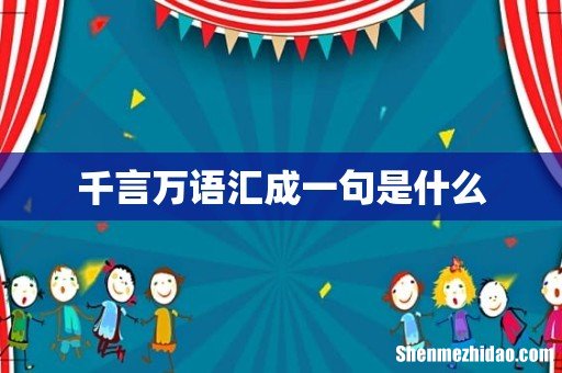 千言万语汇成一句是什么
