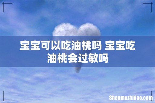 宝宝可以吃油桃吗 宝宝吃油桃会过敏吗