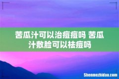 苦瓜汁可以治痘痘吗 苦瓜汁敷脸可以祛痘吗