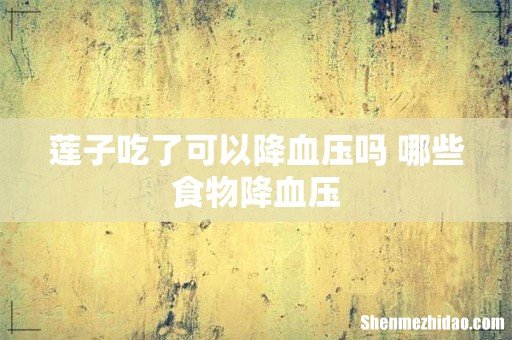 莲子吃了可以降血压吗 哪些食物降血压
