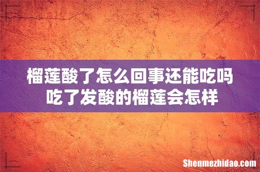 榴莲酸了怎么回事还能吃吗 吃了发酸的榴莲会怎样