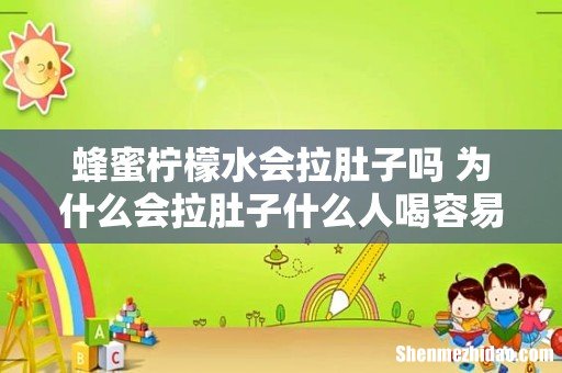 蜂蜜柠檬水会拉肚子吗 为什么会拉肚子什么人喝容易拉肚子