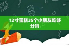 12寸蛋糕35个小朋友吃够分吗