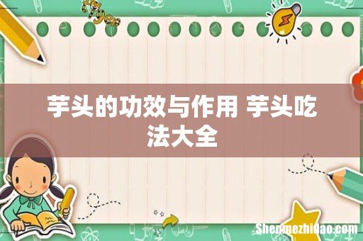 芋头的功效与作用 芋头吃法大全