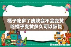 橘子吃多了皮肤会不会变黄 吃橘子变黄多久可以恢复