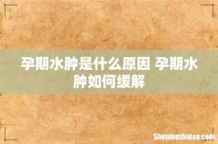 孕期水肿是什么原因 孕期水肿如何缓解