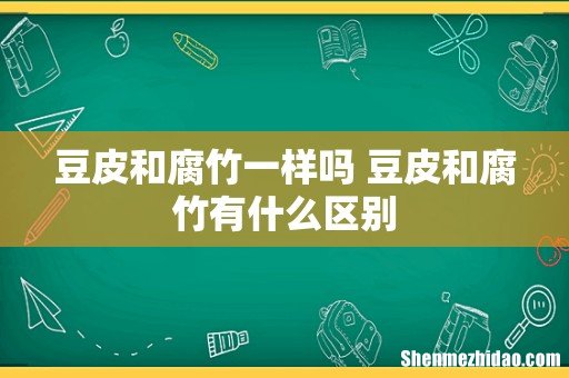 豆皮和腐竹一样吗 豆皮和腐竹有什么区别