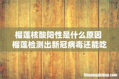 榴莲核酸阳性是什么原因 榴莲检测出新冠病毒还能吃吗