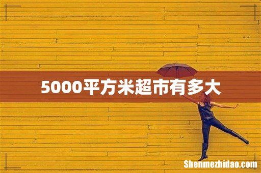 5000平方米超市有多大