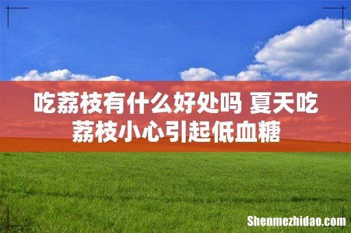 吃荔枝有什么好处吗 夏天吃荔枝小心引起低血糖