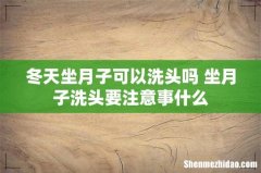 冬天坐月子可以洗头吗 坐月子洗头要注意事什么
