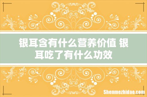 银耳含有什么营养价值 银耳吃了有什么功效